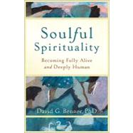 Soulful Spirituality: Becoming Fully Alive And Deeply Human
