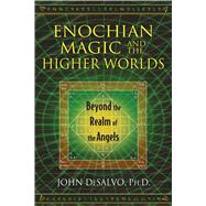 Enochian Magic and the Higher Worlds: Beyond the Realm of the Angels