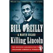 Killing Lincoln : The Shocking Assassination That Changed America Forever by O'Reilly, Bill; Dugard, Martin, 9780805093070