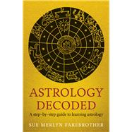 Astrology Decoded: A Step-by-step Guide to Learning Astrology