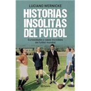 Historias inslitas del futbol / Soccer's Untold Stories: Curiosidades Y Cuentos Asombrosos De Mundial De Ftbol / Curiosities and Amazing Tales from World Soccer