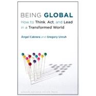 Being Global : How to Think, Act, and Lead in a Transformed World