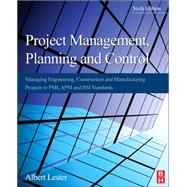 Project Management, Planning, and Control: Managing Engineering, Construction, and Manufacturing Projects to PMI, APM and BSI Standards