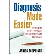Diagnosis Made Easier, First Edition Principles and Techniques for Mental Health Clinicians