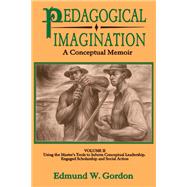 Pedagogical Imagination : Volume II: Using the Master's Tools to Inform Conceptual Leadership, Engaged Scholarship and Social Action