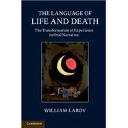 The Language of Life and Death: The Transformation of Experience in Oral Narrative