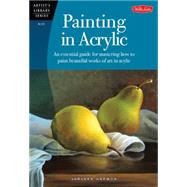 Painting in Acrylic : An Essential Guide for Mastering How to Paint Beautiful Works of Art in Acrylic