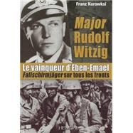 Major Rudolf Witzig: Le Vainqueur d'Eben-Emael Fallschirmjager sur tous les fronts