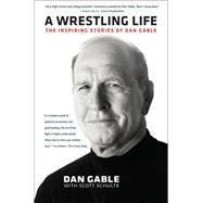 A Wrestling Life: The Inspiring Stories Of Dan Gable