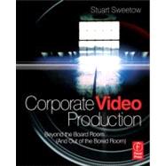 Corporate Video Production: Beyond the Board Room (And OUT of the Bored Room)