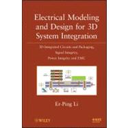 Electrical Modeling and Design for 3D System Integration : 3D Integrated Circuits and Packaging, Signal Integrity, Power Integrity and EMC