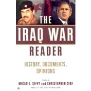 The Iraq War Reader; History, Documents, Opinions