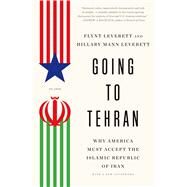 Going to Tehran Why America Must Accept the Islamic Republic of Iran
