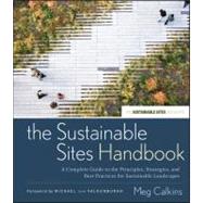 The Sustainable Sites Handbook A Complete Guide to the Principles, Strategies, and Best Practices for Sustainable Landscapes