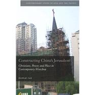 Constructing China's Jerusalem: Christians, Power, and Place in Contemporary Wenzhou (Contemporary Issues in Asia and Pacific)