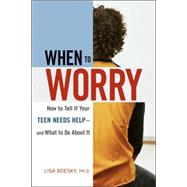 When to Worry: How to Tell If Your Teen Needs Help -- and What to Do About It