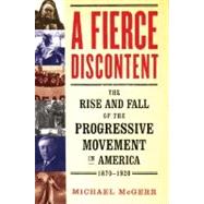 A Fierce Discontent The Rise and Fall of the Progressive 