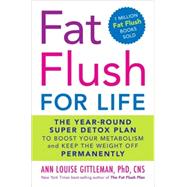 Fat Flush for Life: The Year-round Super Detox Plan to Boost Your Metabolism and Keep the Weight Off Permanently