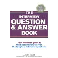 The Interview Question & Answer Book: Your Definitive Guide to the Best Answers to Even the Toughest Interview Questions