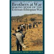 Brothers at War : Making Sense of the Eritrean-Ethiopian War