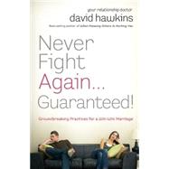 Never Fight Again... Guaranteed!: Groundbreaking Practices for a Win-Win Marriage