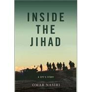 Inside the Jihad: My Life with Al Qaeda : A Spy's Story