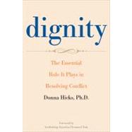 Dignity : The Essential Role It Plays in Resolving Conflict