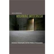 Mourning Modernism: Literature, Catastrophe, and the Politics of Consolation