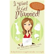 I Want to Get Married! : One Wannabe Bride's Misadventures with Handsome Houdinis, Technicolor Grooms, Morality Police, and Other Mr. Not Quite Rights