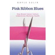 Pink Ribbon Blues : How Breast Cancer Culture Undermines Women's Health