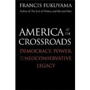 America at the Crossroads; Democracy, Power, and the Neoconservative Legacy