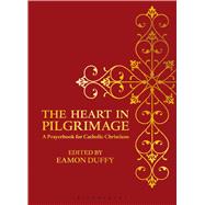 The Heart In Pilgrimage A Prayerbook For Catholic Christians