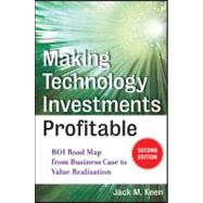 Making Technology Investments Profitable : ROI Road Map from Business Case to Value Realization