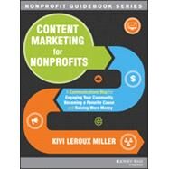 Content Marketing for Nonprofits A Communications Map for Engaging Your Community, Becoming a Favorite Cause, and Raising More Money