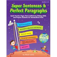 Super Sentences and Perfect Paragraphs : Quick Practice Pages That Scaffold Key Writing Skills and Prepare Students for Standardized Tests