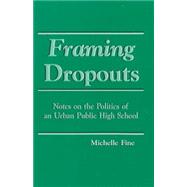 Framing Dropouts: Notes on the Politics of an Urban Public High School