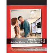 Introduction to Adobe Flash Professional CS6: Complete Coverage of the Adobe Certified Associate Exam: Rich Media Communication Using Adobe Flash Professional C