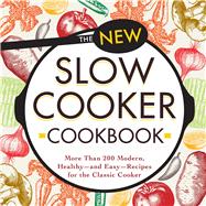 The New Slow Cooker Cookbook: More Than 200 Modern, Healthy - And Easy - Recipes For The Classic Cooker