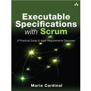 Executable Specifications with Scrum A Practical Guide to Agile Requirements Discovery