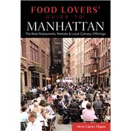 Food Lovers' Guide to Manhattan : The Best Restaurants, Markets and Local Culinary Offerings