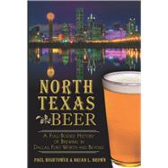 North Texas Beer: A Full-bodied History of Brewing in Dallas, Fort Worth and Beyond