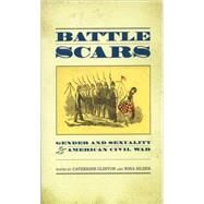 Battle Scars : Gender and Sexuality in the American Civil War