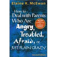 How to Deal With Parents Who Are Angry, Troubled, Afraid, or Just Plai