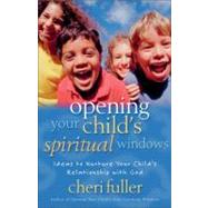 Opening Your Child's Spiritual Windows : Ideas to Nurture Your Child's Relationship with God