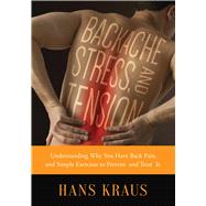 Backache, Stress, and Tension: Understanding Why You Have Back Pain and Simple Exercises to Prevent and Treat It