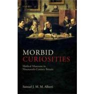Morbid Curiosities is the first comprehensive study of nineteenth-century medical museums in Britain...