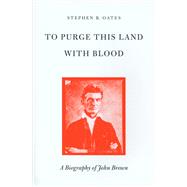 To Purge This Land with Blood : A Biography of John Brown