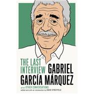 Gabriel Garcia Marquez: The Last Interview