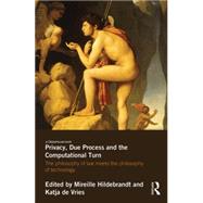 Privacy, Due Process and the Computational Turn: The Philosophy of Law Meets the Philosophy of Technology