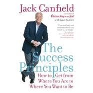 The Success Principles: How to Get from Where You Are to 